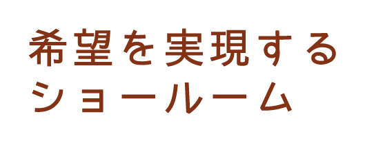 希望を実現するショールーム