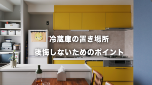 冷蔵庫の置き場所、後悔しないためのポイント