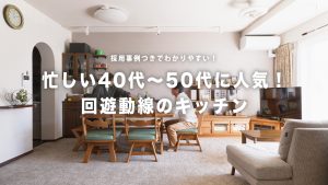 ぐるっと回れる回遊動線のキッチンが人気！忙しい40代〜50代にぴったりな理由