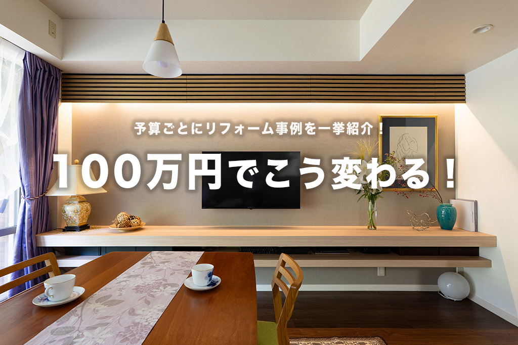 えっ、この金額でこんなに変わるの！？予算100万円以内でできる劇的リフォーム事例集